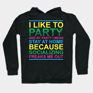 I Like To Party And By Party I Mean Stay At Home Socializing Freaks Me Out Hoodie